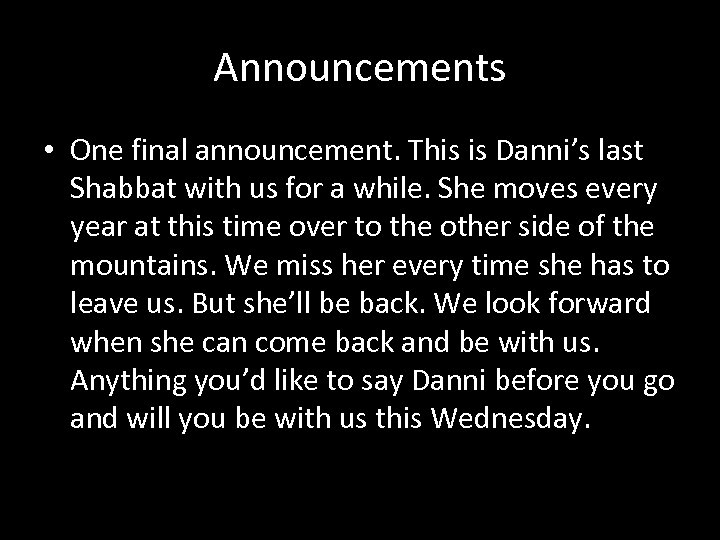 Announcements • One final announcement. This is Danni’s last Shabbat with us for a