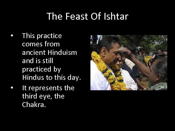 The Feast Of Ishtar • • This practice comes from ancient Hinduism and is