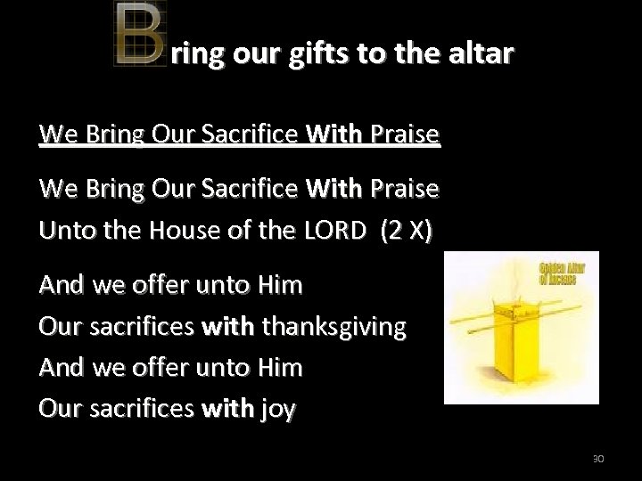 ring our gifts to the altar We Bring Our Sacrifice With Praise Unto the