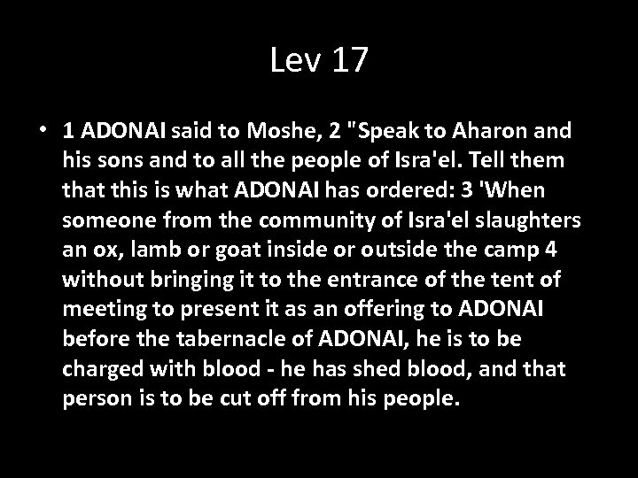 Lev 17 • 1 ADONAI said to Moshe, 2 "Speak to Aharon and his