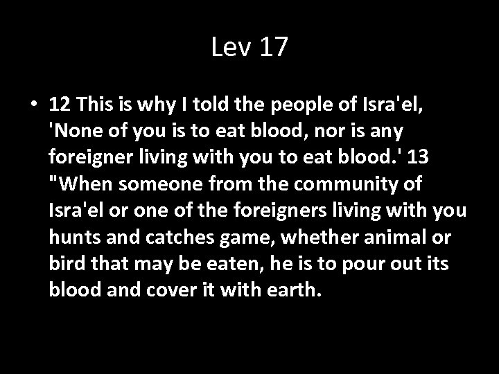 Lev 17 • 12 This is why I told the people of Isra'el, 'None