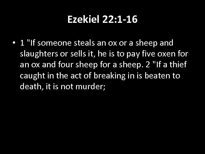 Ezekiel 22: 1 -16 • 1 "If someone steals an ox or a sheep