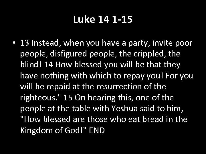 Luke 14 1 -15 • 13 Instead, when you have a party, invite poor