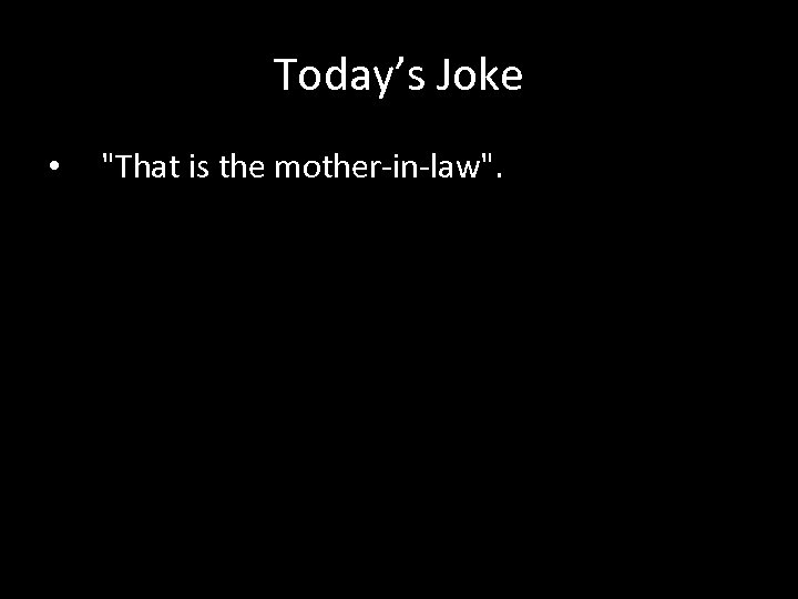 Today’s Joke • "That is the mother-in-law". 