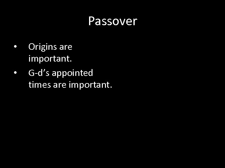 Passover • • Origins are important. G-d’s appointed times are important. 