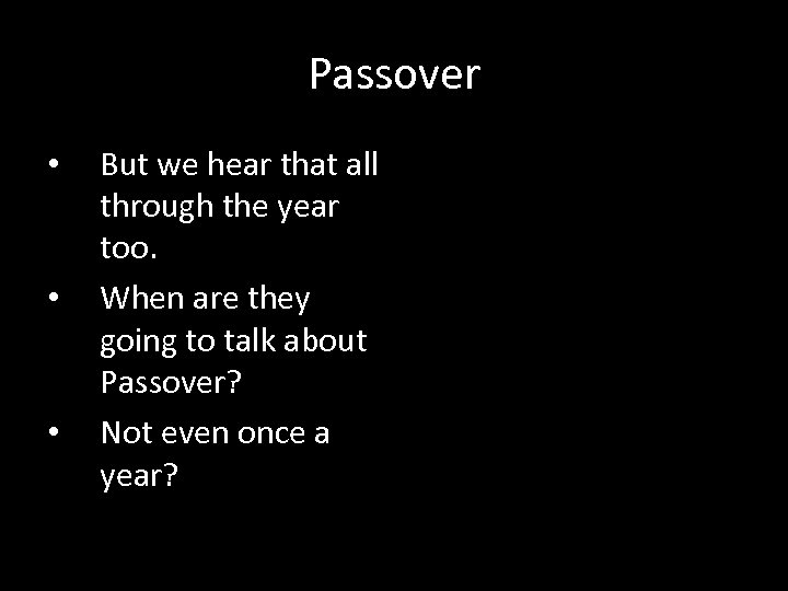 Passover • • • But we hear that all through the year too. When