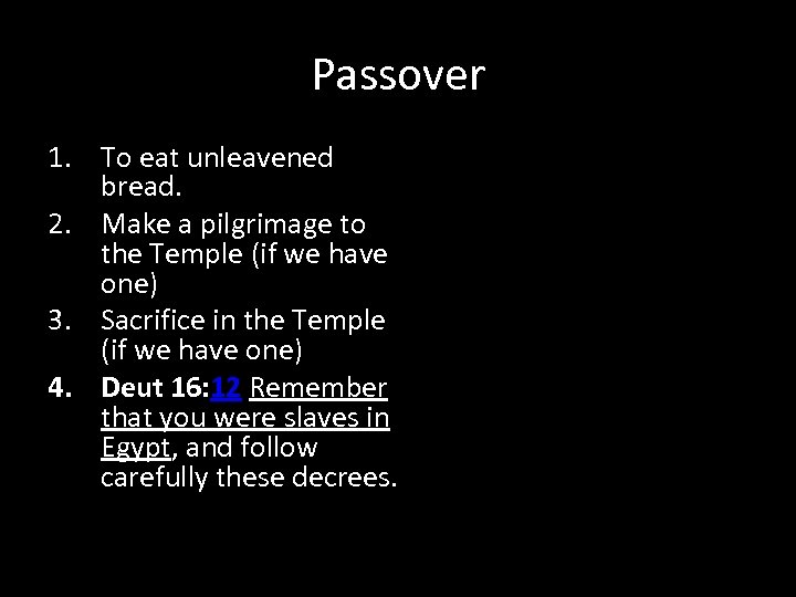 Passover 1. To eat unleavened bread. 2. Make a pilgrimage to the Temple (if