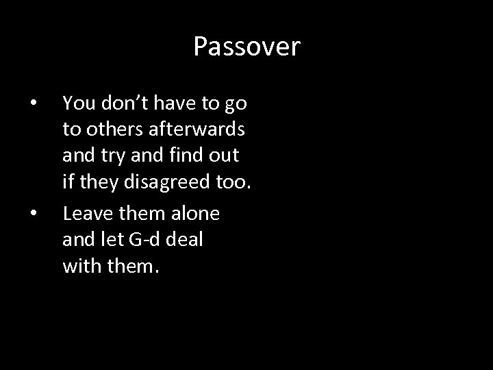 Passover • • You don’t have to go to others afterwards and try and