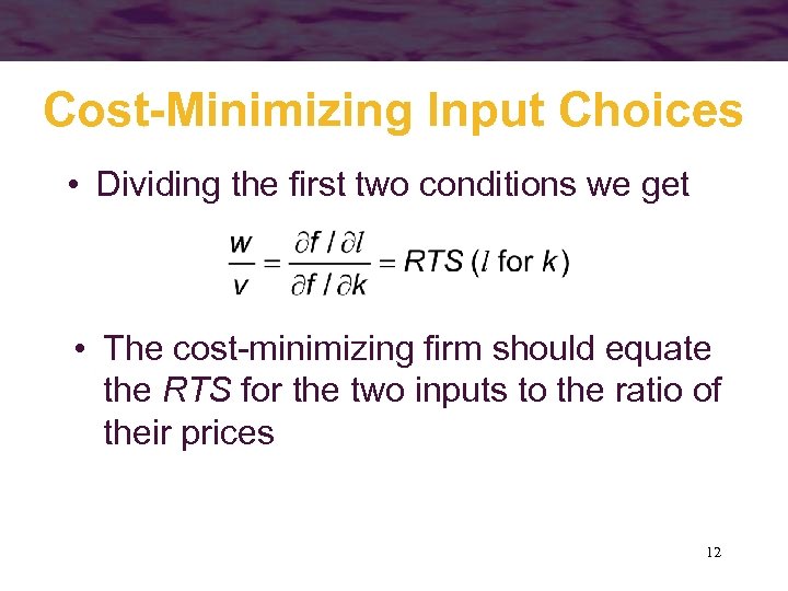Cost-Minimizing Input Choices • Dividing the first two conditions we get • The cost-minimizing