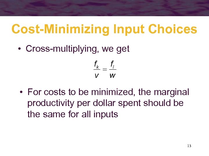 Cost-Minimizing Input Choices • Cross-multiplying, we get • For costs to be minimized, the