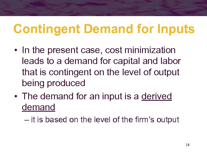 Contingent Demand for Inputs • In the present case, cost minimization leads to a