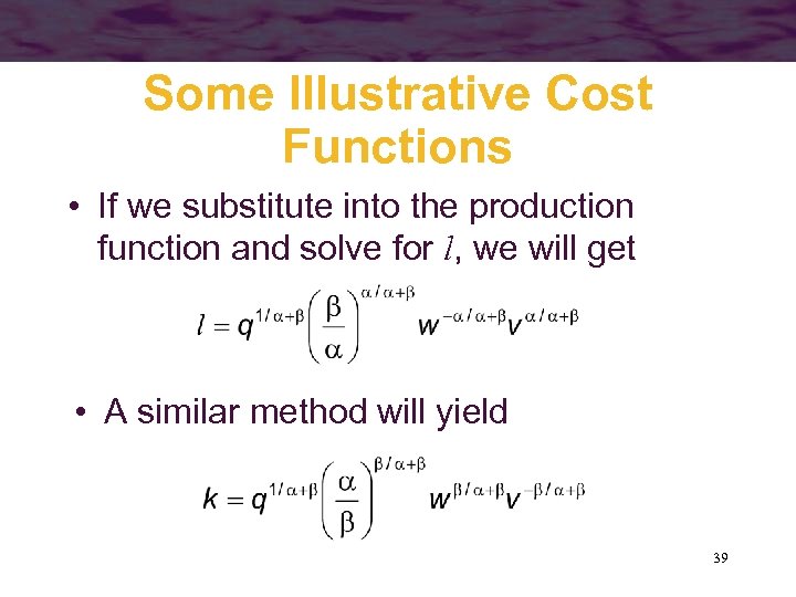 Some Illustrative Cost Functions • If we substitute into the production function and solve