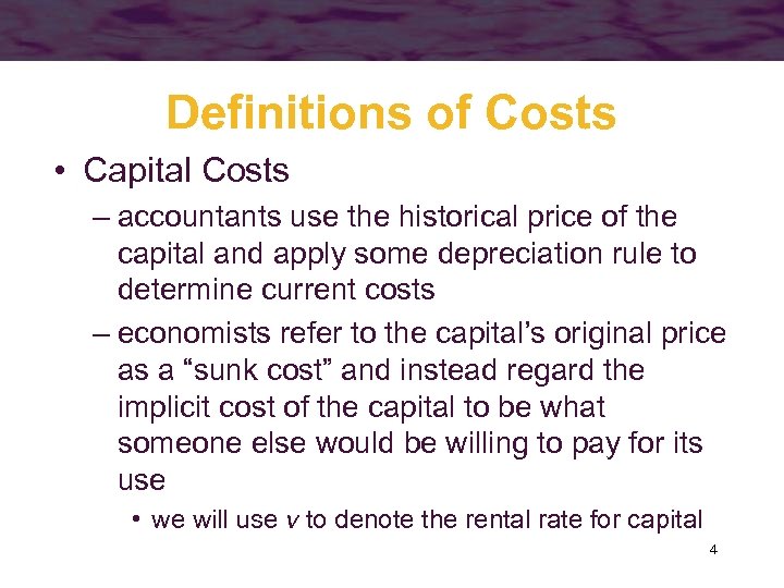 Definitions of Costs • Capital Costs – accountants use the historical price of the