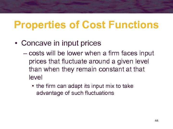 Properties of Cost Functions • Concave in input prices – costs will be lower