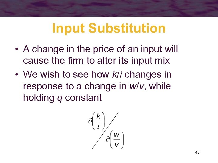 Input Substitution • A change in the price of an input will cause the