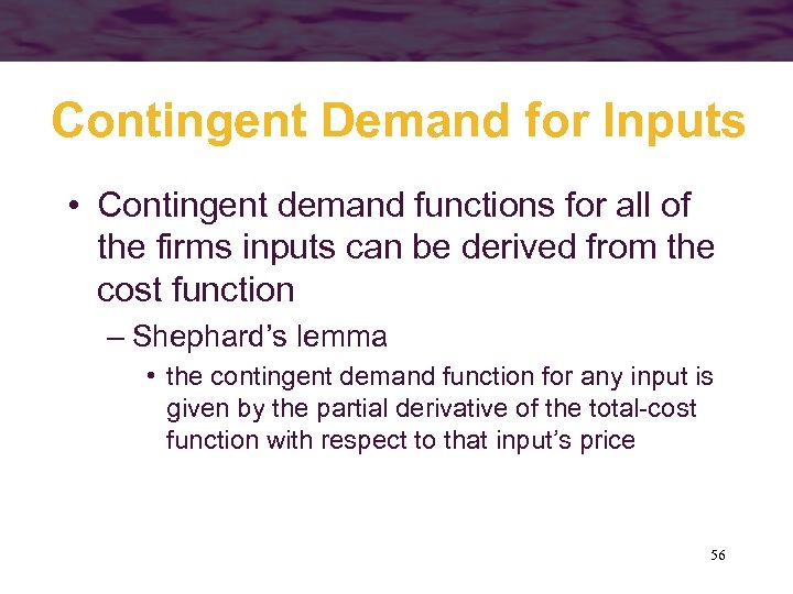Contingent Demand for Inputs • Contingent demand functions for all of the firms inputs
