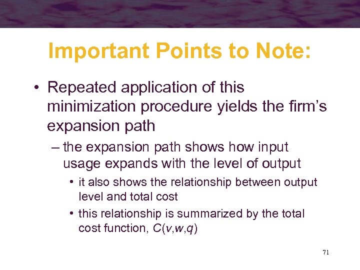 Important Points to Note: • Repeated application of this minimization procedure yields the firm’s