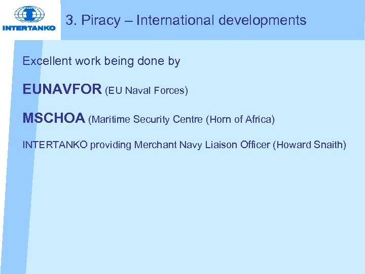 3. Piracy – International developments Excellent work being done by EUNAVFOR (EU Naval Forces)