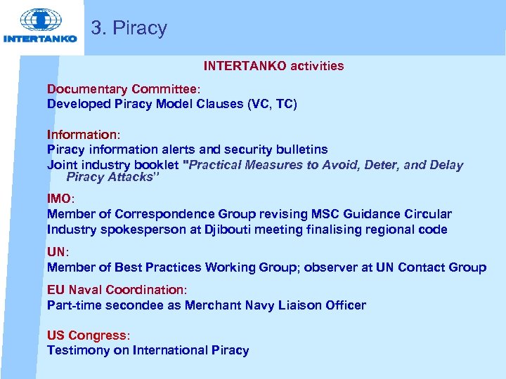 3. Piracy INTERTANKO activities Documentary Committee: Developed Piracy Model Clauses (VC, TC) Information: Piracy