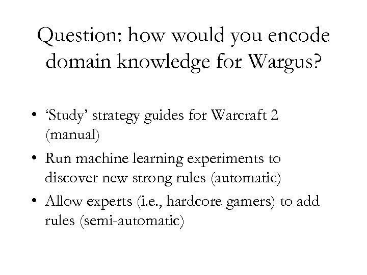 Question: how would you encode domain knowledge for Wargus? • ‘Study’ strategy guides for