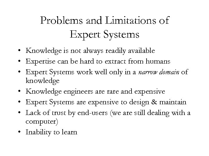 Problems and Limitations of Expert Systems • Knowledge is not always readily available •
