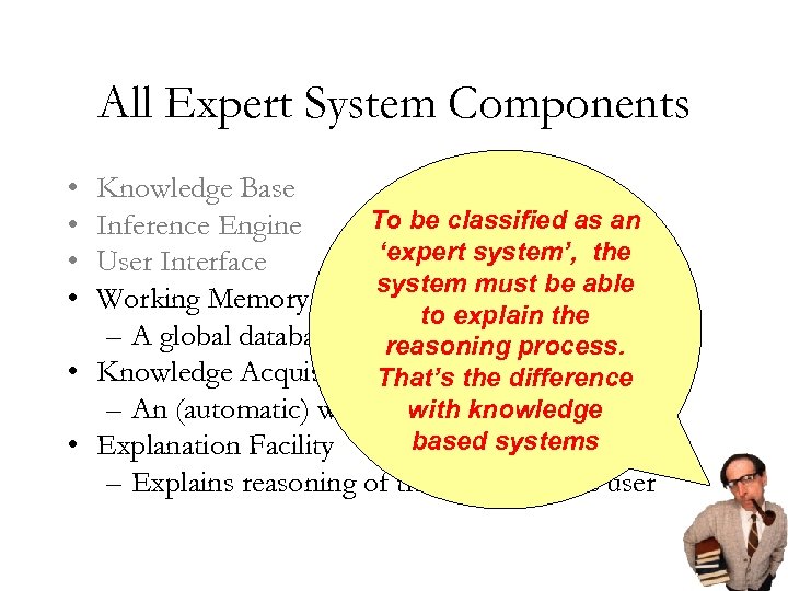All Expert System Components • • Knowledge Base To be classified as an Inference