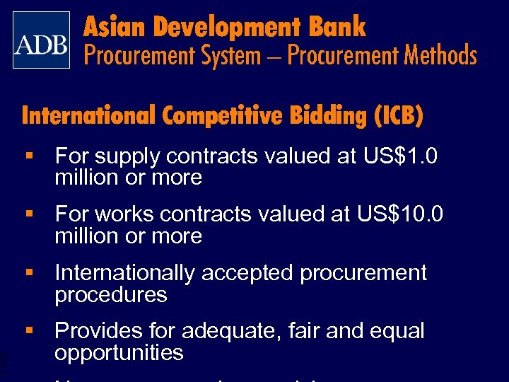 Asian Development Bank Procurement System – Procurement Methods International Competitive Bidding (ICB) § For