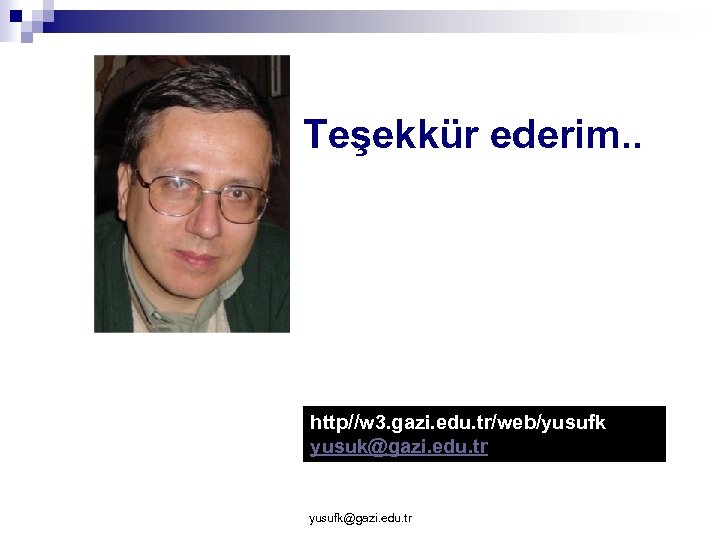 n Teşekkür ederim. . http//w 3. gazi. edu. tr/web/yusufk yusuk@gazi. edu. tr yusufk@gazi. edu.