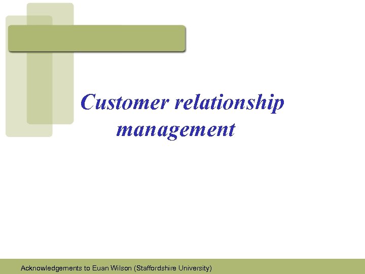 Customer relationship management Acknowledgements to Euan Wilson (Staffordshire University) 