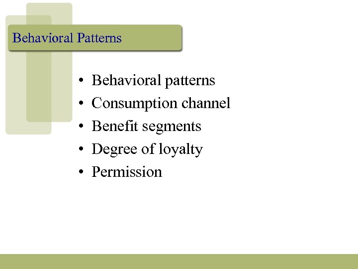 Behavioral Patterns • • • Behavioral patterns Consumption channel Benefit segments Degree of loyalty