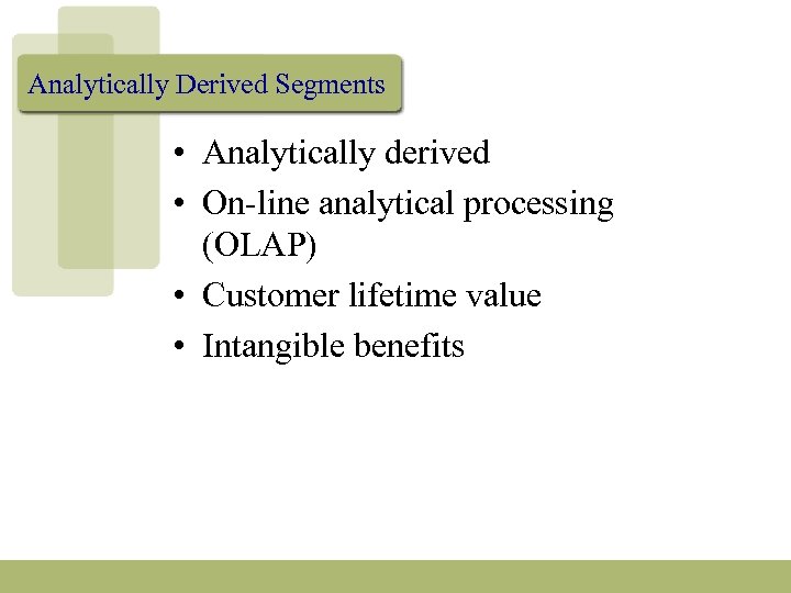 Analytically Derived Segments • Analytically derived • On-line analytical processing (OLAP) • Customer lifetime