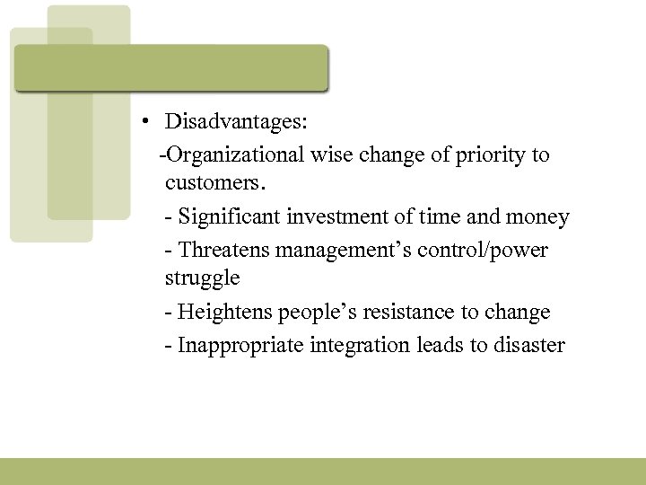  • Disadvantages: -Organizational wise change of priority to customers. - Significant investment of