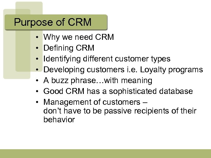 Purpose of CRM • • Why we need CRM Defining CRM Identifying different customer