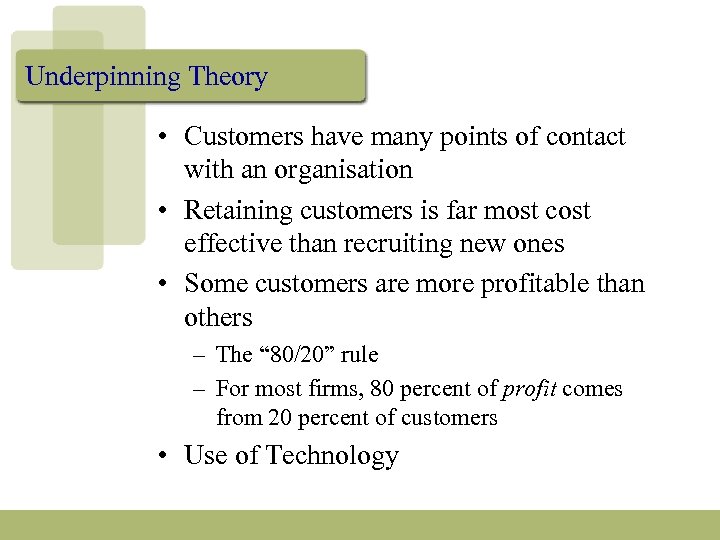 Underpinning Theory • Customers have many points of contact with an organisation • Retaining