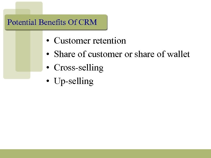 Potential Benefits Of CRM • • Customer retention Share of customer or share of