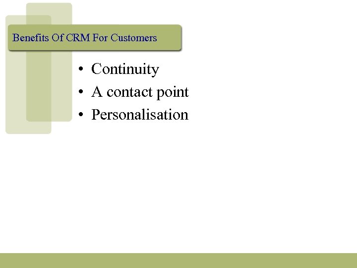Benefits Of CRM For Customers • Continuity • A contact point • Personalisation 