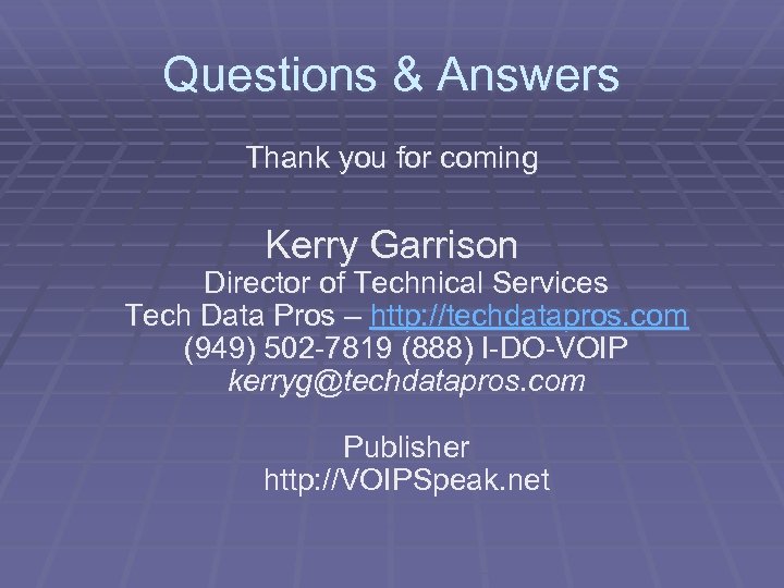 Questions & Answers Thank you for coming Kerry Garrison Director of Technical Services Tech