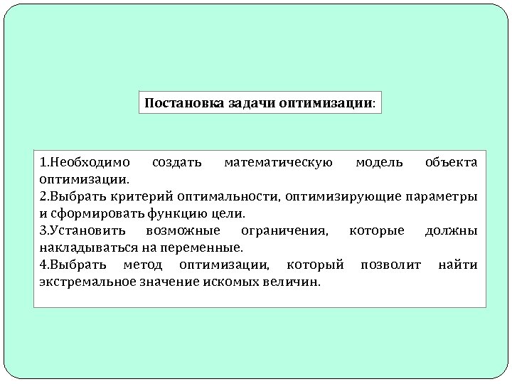 Постановка задачи оптимизации: 1. Необходимо создать математическую модель объекта оптимизации. 2. Выбрать критерий оптимальности,