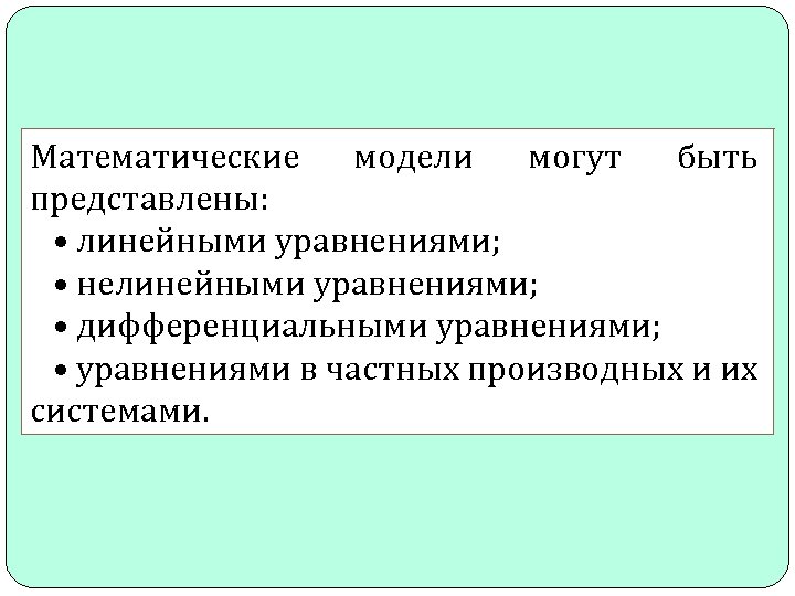 Математические модели могут быть представлены: • линейными уравнениями; • нелинейными уравнениями; • дифференциальными уравнениями;