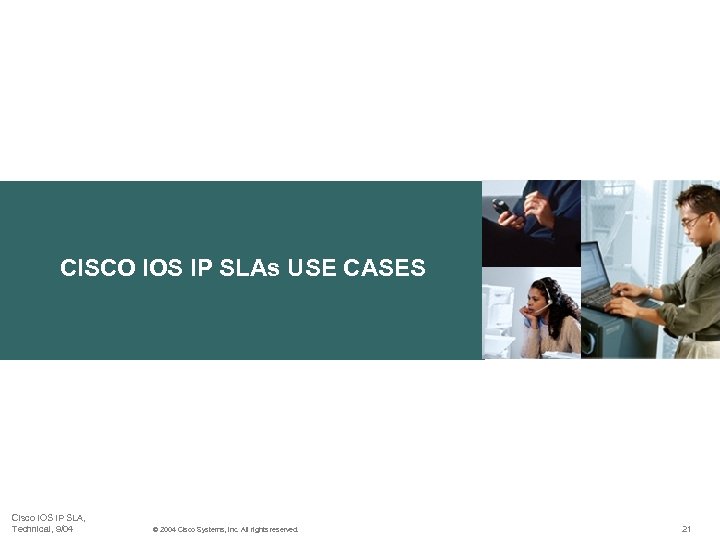 CISCO IOS IP SLAs USE CASES Cisco IOS IP SLA, Technical, 9/04 © 2004