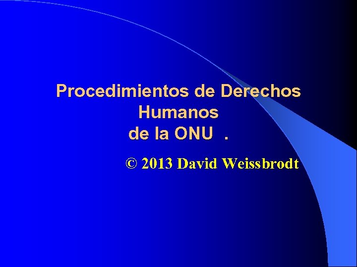 Procedimientos de Derechos Humanos de la ONU. © 2013 David Weissbrodt 