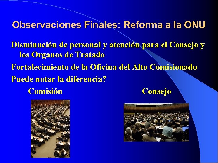 Observaciones Finales: Reforma a la ONU Disminución de personal y atención para el Consejo