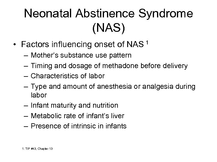 Neonatal Abstinence Syndrome (NAS) • Factors influencing onset of NAS 1 – – Mother’s