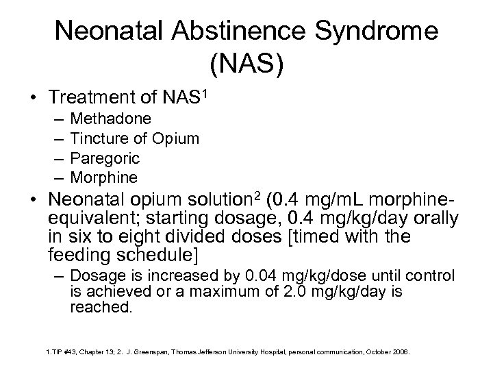 Neonatal Abstinence Syndrome (NAS) • Treatment of NAS 1 – – Methadone Tincture of