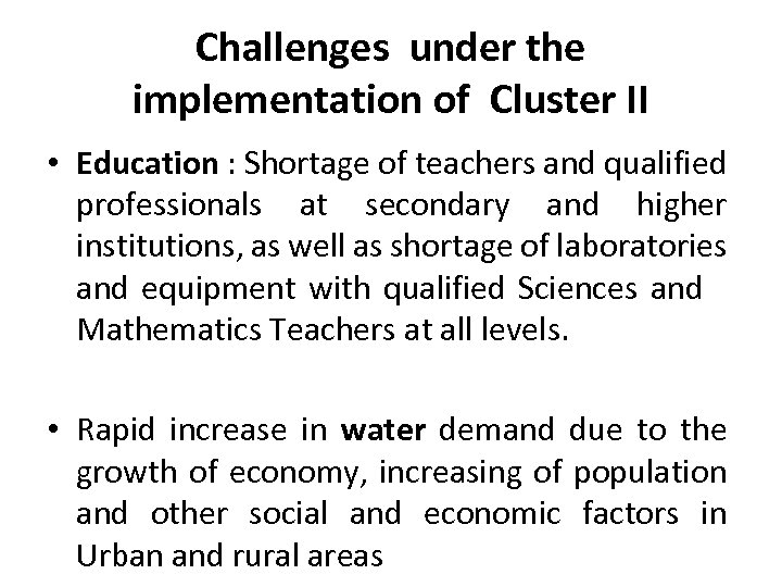 Challenges under the implementation of Cluster II • Education : Shortage of teachers and