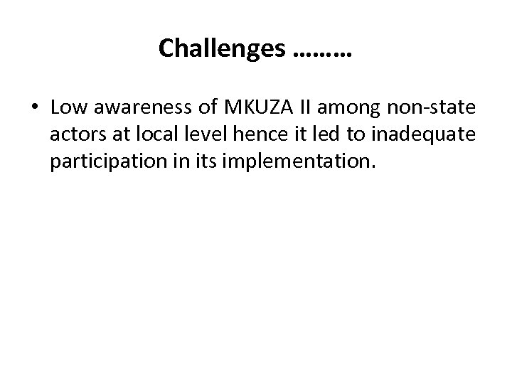 Challenges ……… • Low awareness of MKUZA II among non-state actors at local level