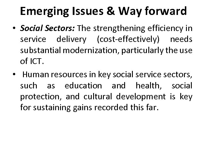 Emerging Issues & Way forward • Social Sectors: The strengthening efficiency in service delivery