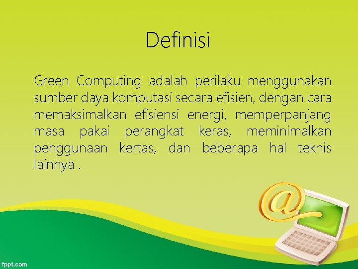 Definisi Green Computing adalah perilaku menggunakan sumber daya komputasi secara efisien, dengan cara memaksimalkan