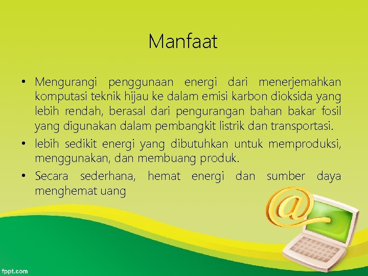 Manfaat • Mengurangi penggunaan energi dari menerjemahkan komputasi teknik hijau ke dalam emisi karbon