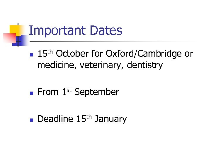 Important Dates n 15 th October for Oxford/Cambridge or medicine, veterinary, dentistry n From